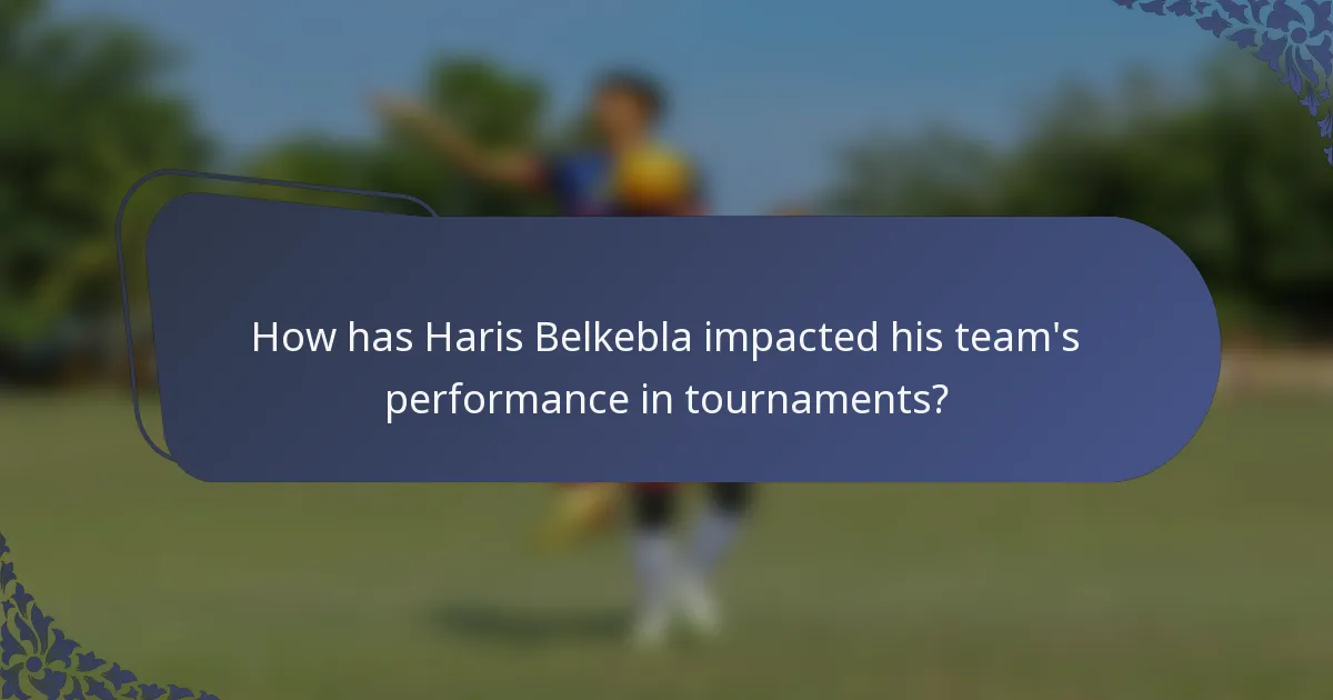 How has Haris Belkebla impacted his team's performance in tournaments?