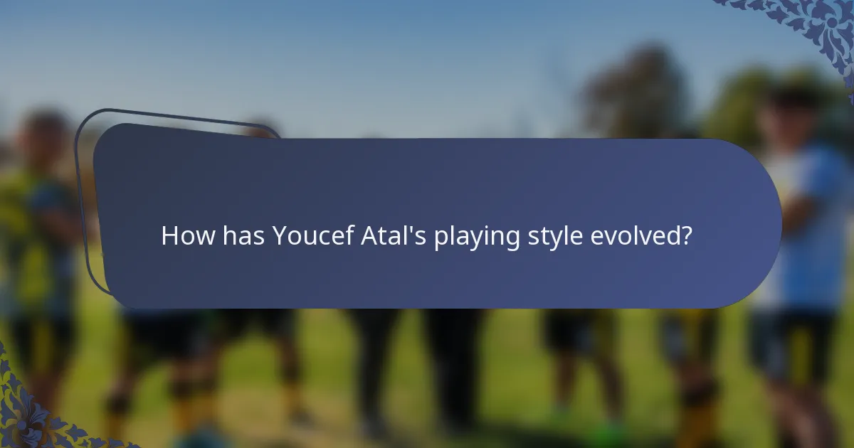 How has Youcef Atal's playing style evolved?