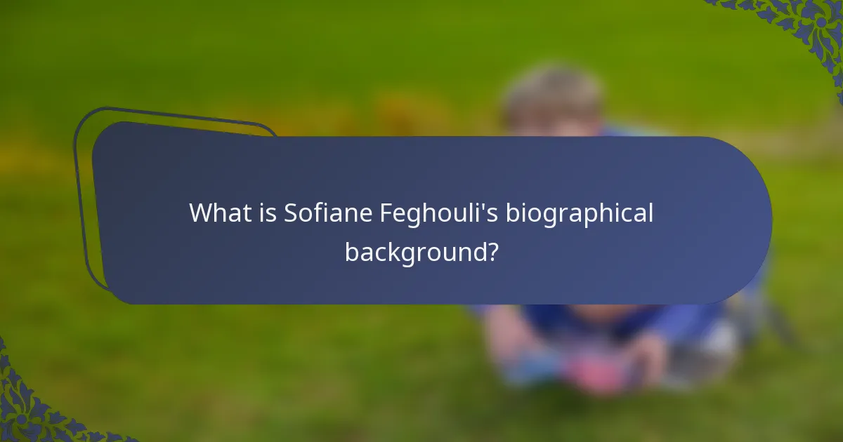 What is Sofiane Feghouli's biographical background?