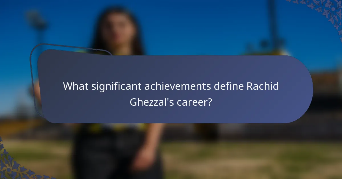 What significant achievements define Rachid Ghezzal's career?