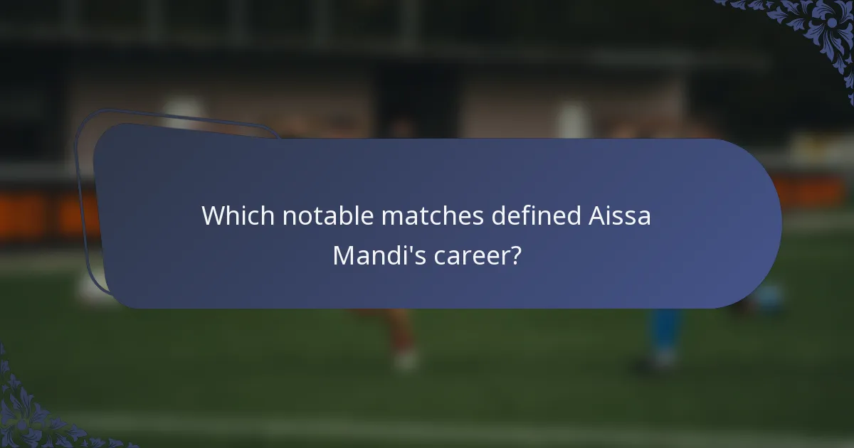 Which notable matches defined Aissa Mandi's career?